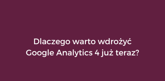 Dlaczego warto wdrożyć Google Analytics 4 już teraz